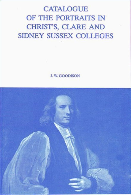 7. Catalogue of the portraits in Christ’s, Clare and Sidney Sussex Colleges. Edited by J.W. Goodison